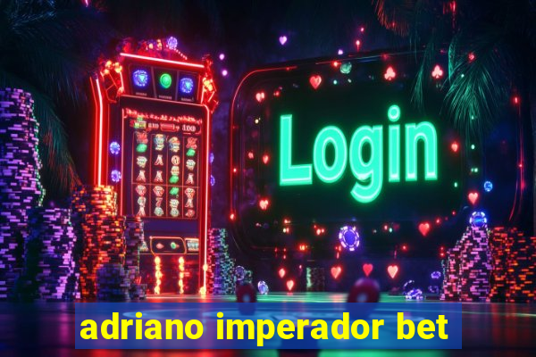 adriano imperador bet